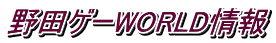 野田ゲーWORLD情報